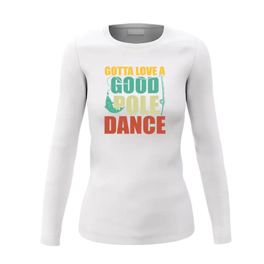 Gotta Love A Good Pole Dance Women Long Sleeve Shirt